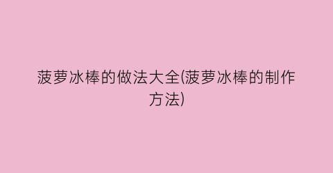 菠萝冰棒的做法大全(菠萝冰棒的制作方法)