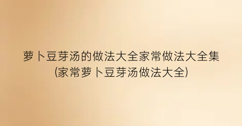 “萝卜豆芽汤的做法大全家常做法大全集(家常萝卜豆芽汤做法大全)