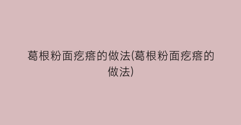 “葛根粉面疙瘩的做法(葛根粉面疙瘩的做法)