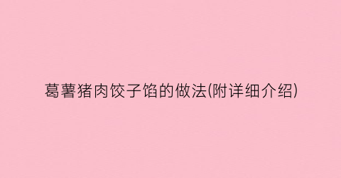 葛薯猪肉饺子馅的做法(附详细介绍)