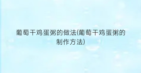 葡萄干鸡蛋粥的做法(葡萄干鸡蛋粥的制作方法)