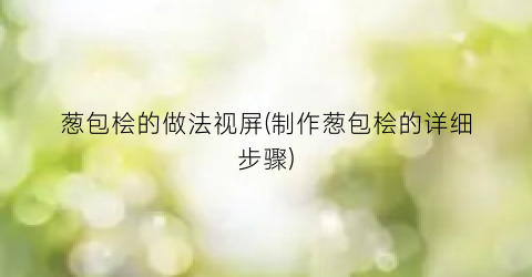 葱包桧的做法视屏(制作葱包桧的详细步骤)