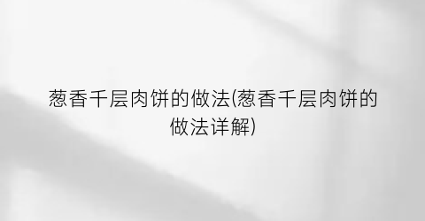 葱香千层肉饼的做法(葱香千层肉饼的做法详解)