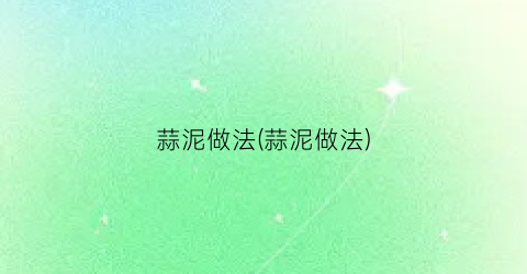 蒜泥做法(蒜泥做法)