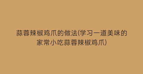 蒜蓉辣椒鸡爪的做法(学习一道美味的家常小吃蒜蓉辣椒鸡爪)