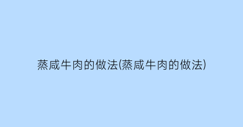 蒸咸牛肉的做法(蒸咸牛肉的做法)