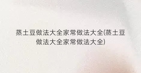 蒸土豆做法大全家常做法大全(蒸土豆做法大全家常做法大全)