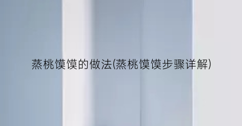 蒸桃馍馍的做法(蒸桃馍馍步骤详解)