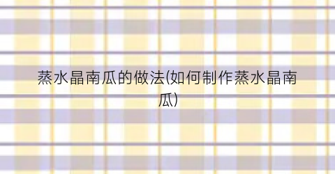 蒸水晶南瓜的做法(如何制作蒸水晶南瓜)