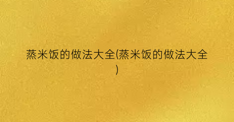 “蒸米饭的做法大全(蒸米饭的做法大全)