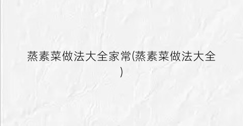 蒸素菜做法大全家常(蒸素菜做法大全)