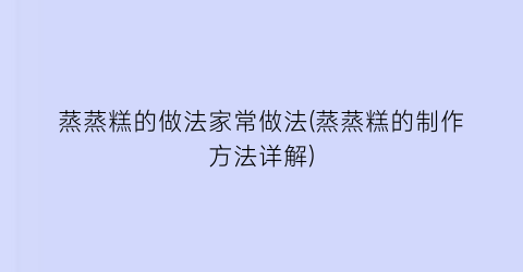 蒸蒸糕的做法家常做法(蒸蒸糕的制作方法详解)