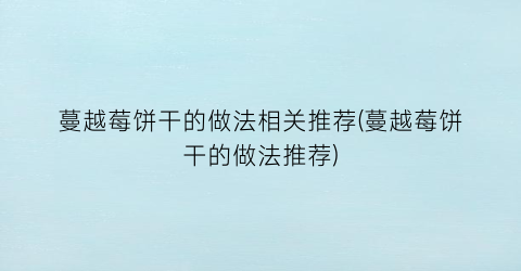 “蔓越莓饼干的做法相关推荐(蔓越莓饼干的做法推荐)