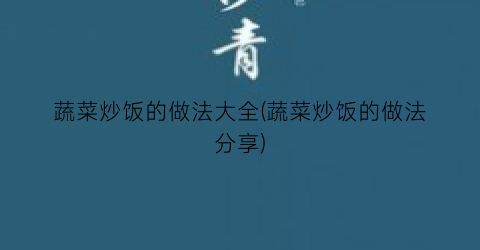 蔬菜炒饭的做法大全(蔬菜炒饭的做法分享)