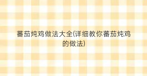蕃茄炖鸡做法大全(详细教你蕃茄炖鸡的做法)
