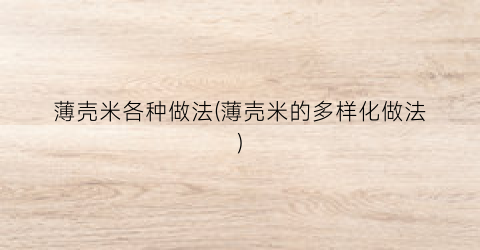 薄壳米各种做法(薄壳米的多样化做法)