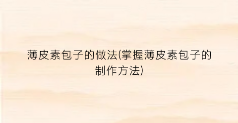 薄皮素包子的做法(掌握薄皮素包子的制作方法)