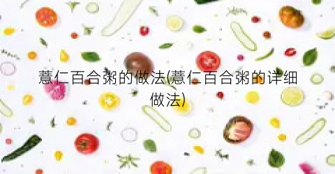 薏仁百合粥的做法(薏仁百合粥的详细做法)