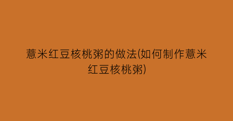 薏米红豆核桃粥的做法(如何制作薏米红豆核桃粥)