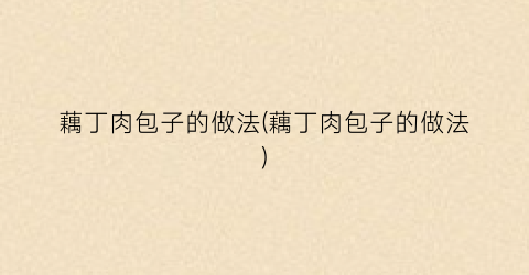 藕丁肉包子的做法(藕丁肉包子的做法)