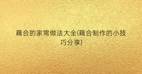 藕合的家常做法大全(藕合制作的小技巧分享)