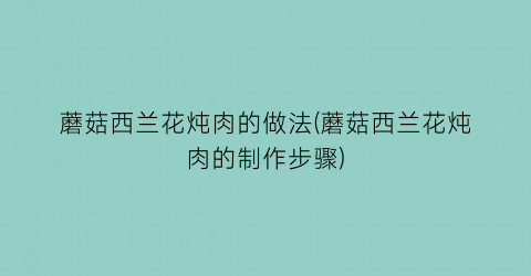 “蘑菇西兰花炖肉的做法(蘑菇西兰花炖肉的制作步骤)