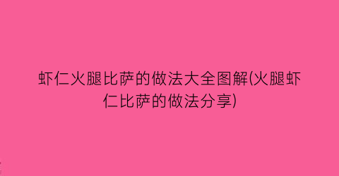 “虾仁火腿比萨的做法大全图解(火腿虾仁比萨的做法分享)