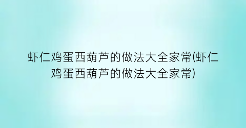 “虾仁鸡蛋西葫芦的做法大全家常(虾仁鸡蛋西葫芦的做法大全家常)