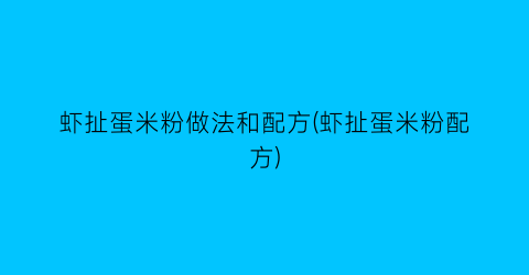 虾扯蛋米粉做法和配方(虾扯蛋米粉配方)