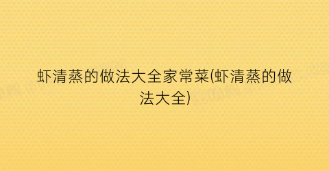 “虾清蒸的做法大全家常菜(虾清蒸的做法大全)