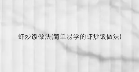 虾炒饭做法(简单易学的虾炒饭做法)