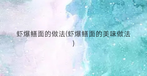 虾爆鳝面的做法(虾爆鳝面的美味做法)