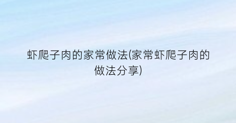 虾爬子肉的家常做法(家常虾爬子肉的做法分享)