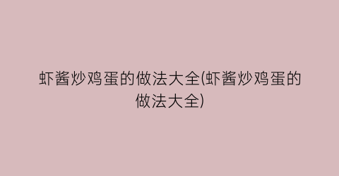 虾酱炒鸡蛋的做法大全(虾酱炒鸡蛋的做法大全)