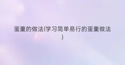 “蛋羹的做法(学习简单易行的蛋羹做法)