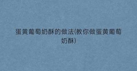 “蛋黄葡萄奶酥的做法(教你做蛋黄葡萄奶酥)