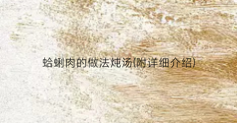 蛤蜊肉的做法炖汤(附详细介绍)