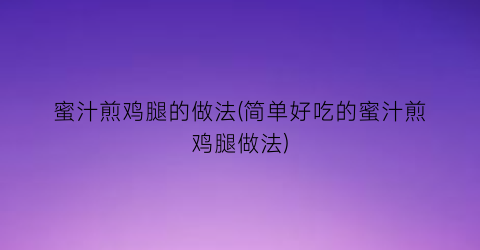 “蜜汁煎鸡腿的做法(简单好吃的蜜汁煎鸡腿做法)