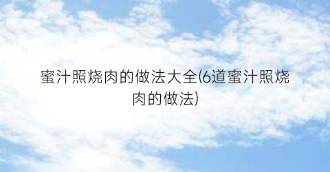 蜜汁照烧肉的做法大全(6道蜜汁照烧肉的做法)
