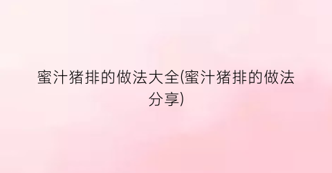 蜜汁猪排的做法大全(蜜汁猪排的做法分享)