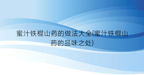 蜜汁铁棍山药的做法大全(蜜汁铁棍山药的品味之处)