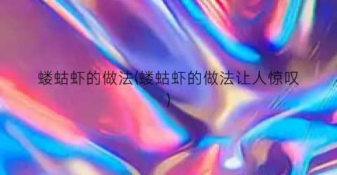 蝼蛄虾的做法(蝼蛄虾的做法让人惊叹)