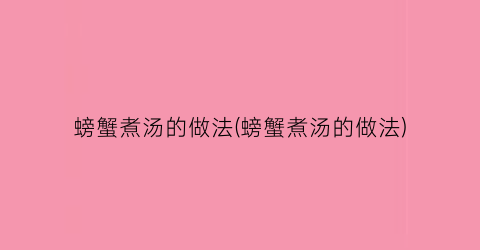 “螃蟹煮汤的做法(螃蟹煮汤的做法)