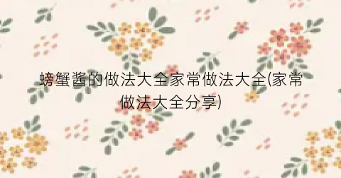 螃蟹酱的做法大全家常做法大全(家常做法大全分享)