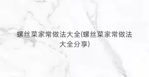 螺丝菜家常做法大全(螺丝菜家常做法大全分享)