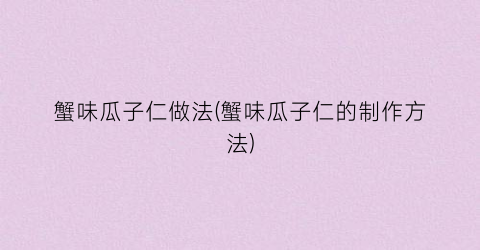 蟹味瓜子仁做法(蟹味瓜子仁的制作方法)