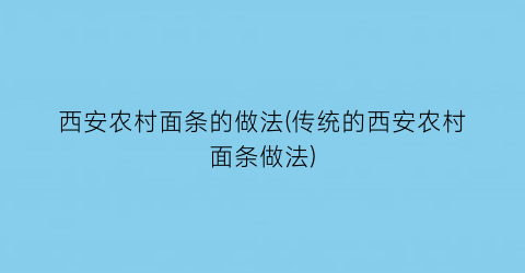 西安农村面条的做法(传统的西安农村面条做法)