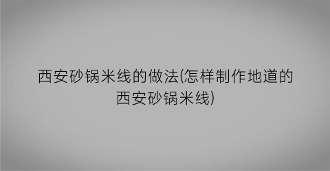 西安砂锅米线的做法(怎样制作地道的西安砂锅米线)
