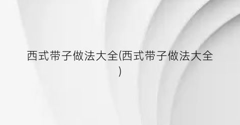 西式带子做法大全(西式带子做法大全)