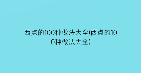 西点的100种做法大全(西点的100种做法大全)